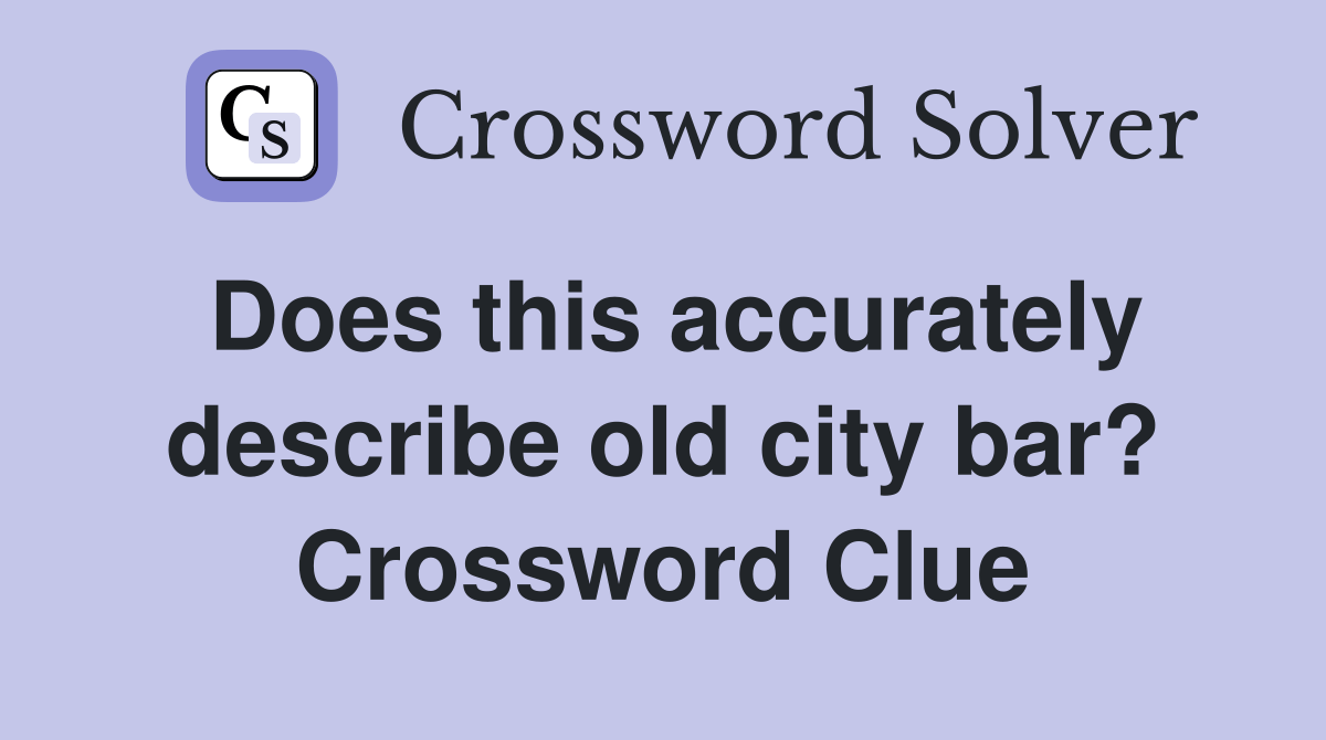 Does this accurately describe old city bar? Crossword Clue Answers